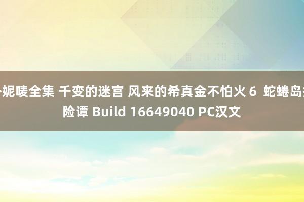 朴妮唛全集 千变的迷宫 风来的希真金不怕火６ 蛇蜷岛探险谭 Build 16649040 PC汉文