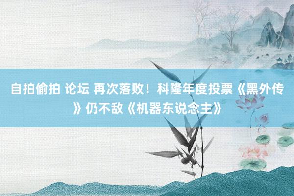 自拍偷拍 论坛 再次落败！科隆年度投票《黑外传》仍不敌《机器东说念主》