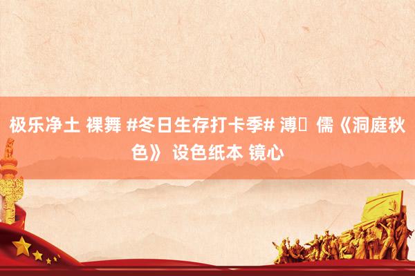 极乐净土 裸舞 #冬日生存打卡季# 溥 儒《洞庭秋色》 设色纸本 镜心