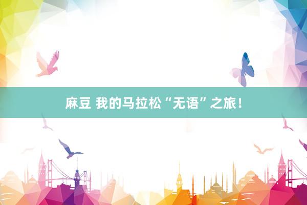 麻豆 我的马拉松“无语”之旅！